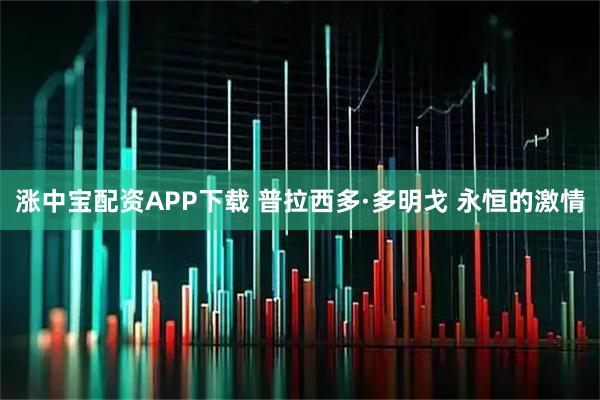 涨中宝配资APP下载 普拉西多·多明戈 永恒的激情